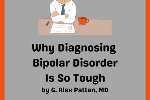 Guest Post: Why Diagnosing Bipolar Disorder is So Tough by G. Alex Patten, MD