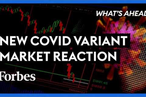 Market Reaction To New Covid-19 Variant: What To Know - Steve Forbes | What's Ahead | Forbes
