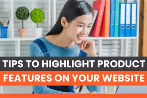 7 Tips to Highlight Product Features on Your Website