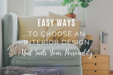 Easy Ways To Choose an Interior Design That Suits Your Personality