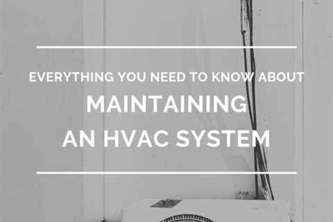 Everything You Need to Know About Maintaining an HVAC System
