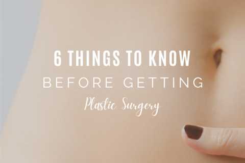 6 Things to Know Before Getting Plastic Surgery