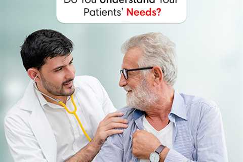 Are You able to understand the needs of your patients?