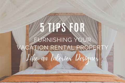 5 Tips for Furnishing Your Vacation Rental Property Like an Interior Designer