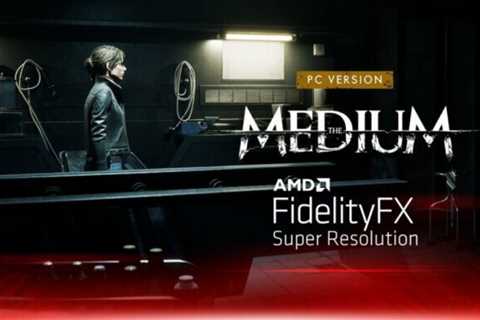 AMD FidelityFX Super Resolution Now Supported in PC Videogame The Medium