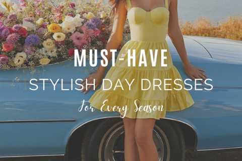 Must-Have Stylish Day Dresses for Every Season