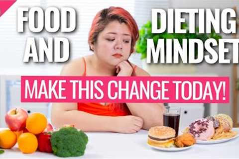 Change Your Mindset About Food and Dieting TODAY