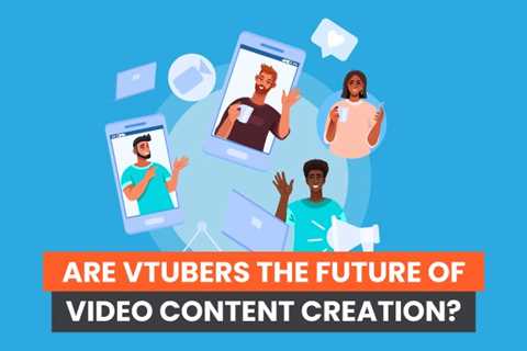 Are VTubers the Future of Video Content Creation?