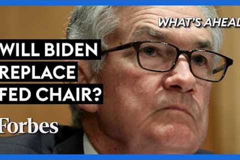 Will Biden Replace Fed Chair Jerome Powell? - Steve Forbes | What's Ahead | Forbes