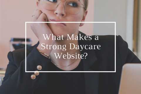 What Makes a Strong Daycare Website?