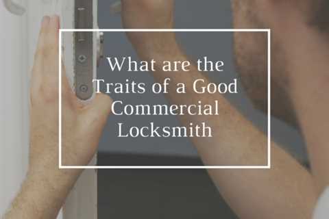 What Are The Traits of a Good Commercial Locksmith