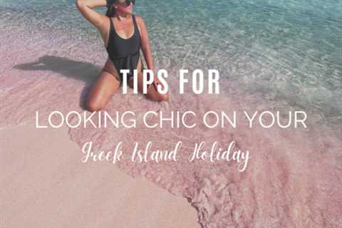 Tips For Looking Chic on Your Greek Island Holiday 