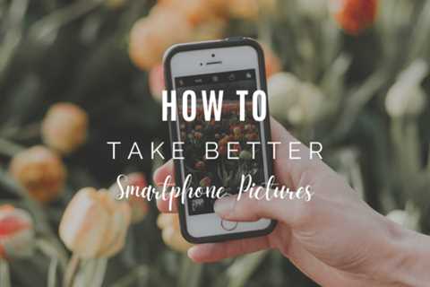 How To Take Better Smartphone Pictures