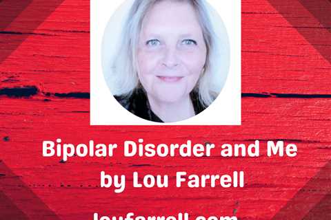 Guest Post: Bipolar Disorder and Me by Lou Farrell