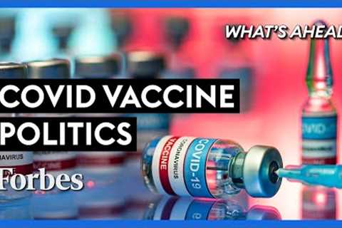 Covid Vaccines: The Pandemic Politics To Watch Out For  - Steve Forbes | What's Ahead | Forbes