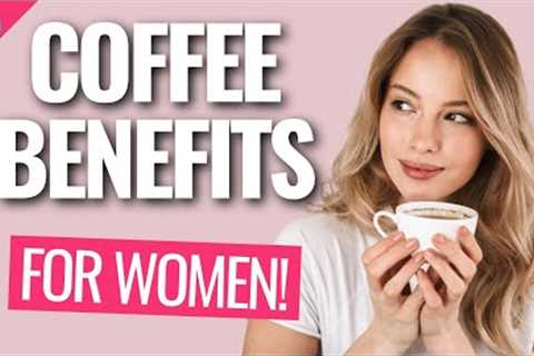 Coffee Benefits For Women - Is It Actually Healthy?