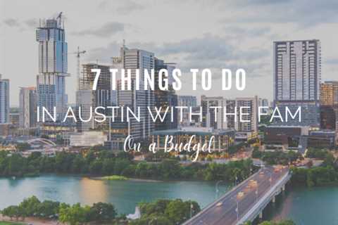 7 Things To Do In Austin with The Fam on a Budget