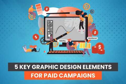5 Key Graphic Design Elements for Paid Campaigns