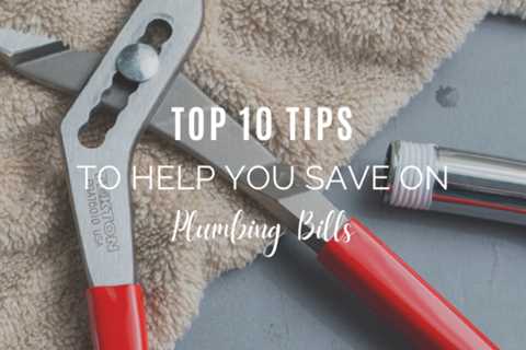 Top 10 Tips to Help You Save on Plumbing Bills
