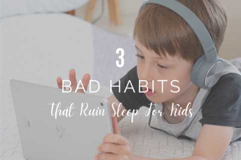 3 Bad Habits That Ruin Sleep For Kids