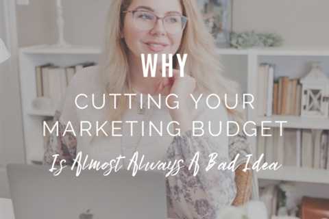 Why Cutting Your Marketing Budget Is Almost Always A Bad Idea