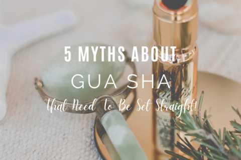 5 Gua Sha Myths That Need To Be Set Straight!