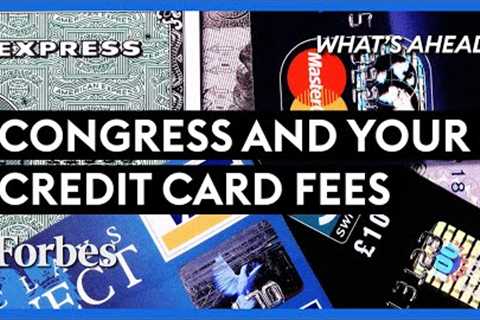 Congress’ Meddling With Your Credit Card Fees Could Cost You - Steve Forbes | What's Ahead | Forbes