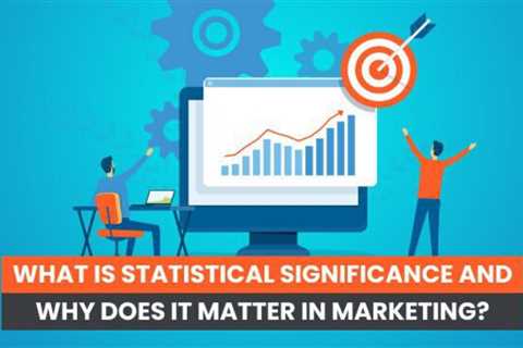 What is Statistical Significance and Why Does it Matter?
