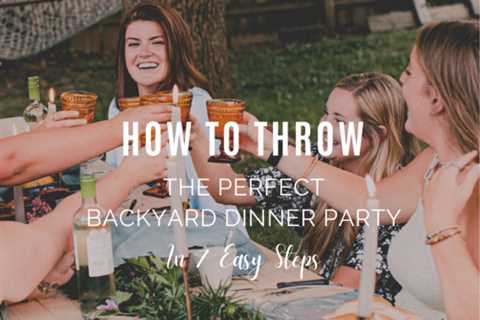 How To Throw The Perfect Backyard Dinner Party in 7 Easy Steps