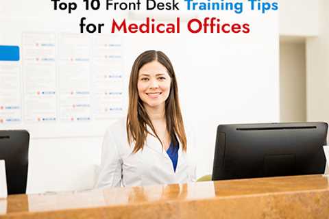 Top 10 Front Desk Training Tips For Medical Offices