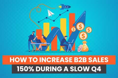 How to Increase B2B Sales 150% During a Slow Q4