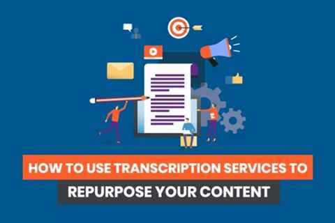 How to Use Transcription Services to Repurpose Your Content