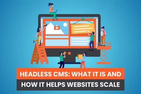 Headless CMS: What it is and How it Helps Websites Scale