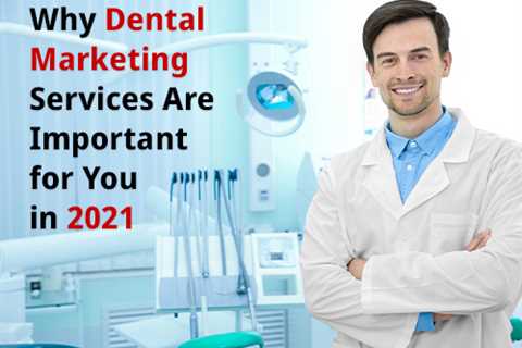 Why Dental Marketing Services are Important for You in 2021