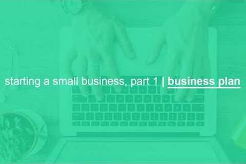 starting a small business, part 1 | business plan