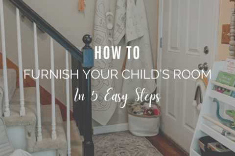 How To Furnish Your Child’s Room in 5 Easy Steps