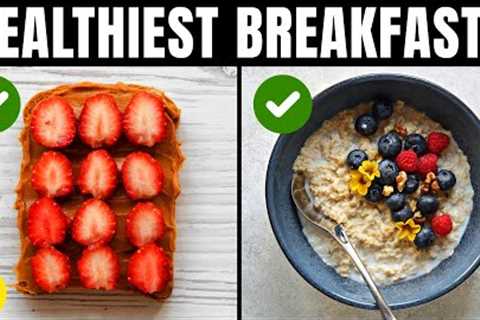 13 Healthiest Breakfasts To Energize Your Mornings