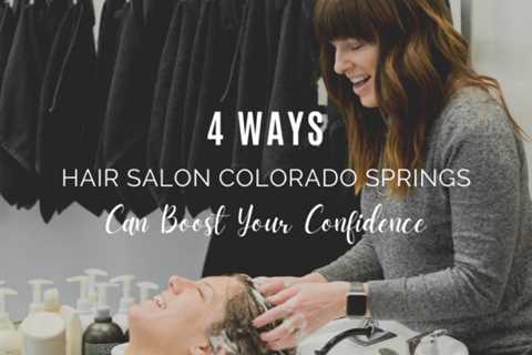 4 Ways Hair Salon Colorado Springs Can Boost Your Confidence