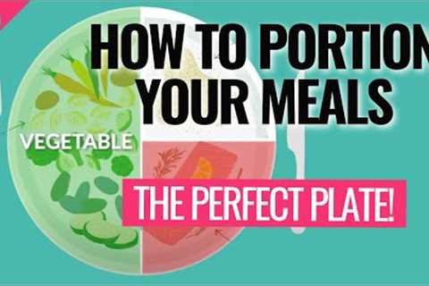 The Perfect Plate: How To Portion Your Meals!