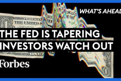 The Fed’s Tapering Has Begun: What Investors Need To Know - Steve Forbes | What's Ahead | Forbes