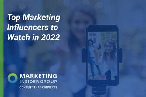 The Top Content Marketing Influencers to Watch in 2022