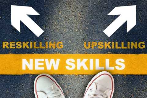 Organizations: Your Talent Strategy Must Include Upskilling and Reskilling