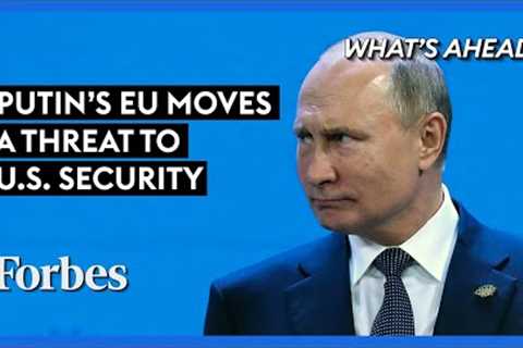 Why Vladimir Putin's Moves In Europe Are A Threat To U.S. Security - Steve Forbes | Forbes