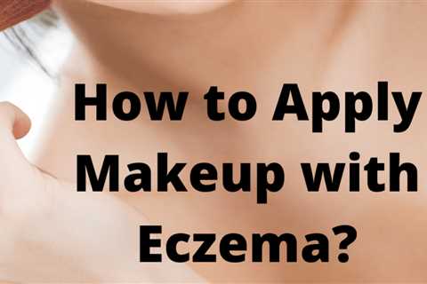 How to Apply Makeup with Eczema?