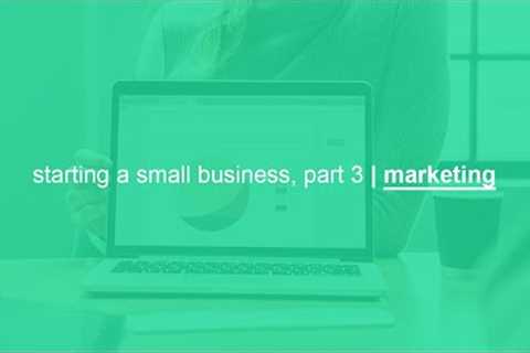 starting a small business, part 3 | marketing