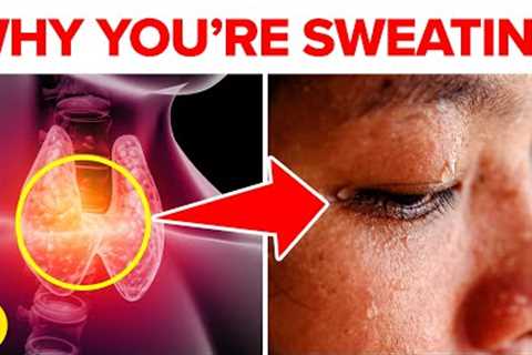 6 Reasons Why You’re Sweating All The Time