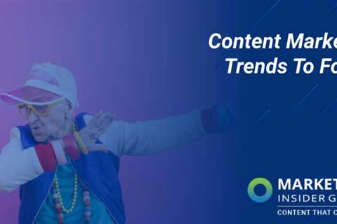 12 Content Marketing Trends You Need to Follow in 2022