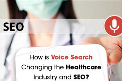 How Voice Search is Changing SEO and the Healthcare Industry?