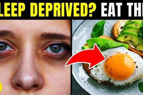 14 Foods You Should Eat When You Are Sleep Deprived To Power You Through The Day