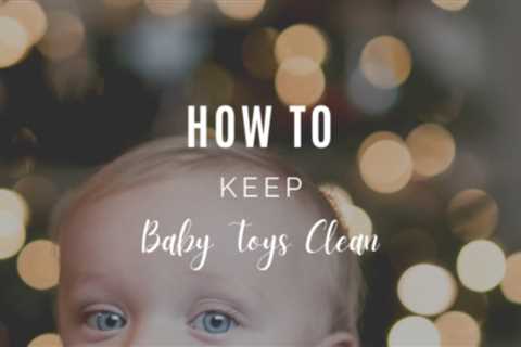 How To Keep Baby Toys Clean